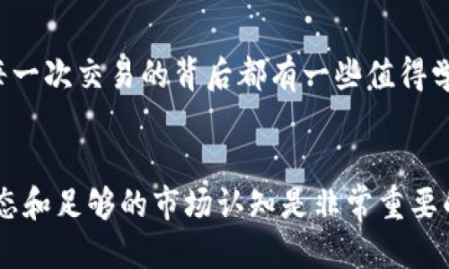 要将TP钱包（TokenPocket Wallet）中的SAS（Sapphire Token）出售，您可以按照以下步骤进行操作：

步骤一：确认您的SAS余额
首先，打开您的TP钱包，在主界面上查看您的SAS余额，确保您拥有足够的SAS进行交易。

步骤二：选择交易所
您需要选择一个支持SAS交易的去中心化交易所（DEX）或中心化交易所（CEX）。一些常见的去中心化交易所如Uniswap、PancakeSwap，或者您也可以在中心化交易所如币安、火币等找到支持SAS的交易对。

步骤三：连接钱包
在所选择的交易所页面上，通常会有“连接钱包”的选项。点击这个选项，并选择TP钱包。根据提示完成钱包的连接过程。

步骤四：选择交易对
在交易所的界面中，选择SAS作为您要出售的资产，并选择您希望交易的法定货币或其他加密货币作为交易对象。例如，您可能想将SAS换成USDT或者ETH。

步骤五：设置交易数量
输入您想要出售的SAS数量。请注意，交易所通常会收取一定的手续费，请确保您有足够的余额来支付这些费用。

步骤六：确认交易
在确认交易前，仔细检查交易信息，包括交易数量、交易对、手续费等。一切无误后，点击确认交易。钱包会弹出交易确认窗口，您需要确认后才能完成交易。

步骤七：等待交易完成
提交交易后，您需要耐心等待交易确认。这可能需要几秒到几分钟的时间，具体时间取决于网络拥堵程度和所选区块链的确认时间。

步骤八：查看交易记录
交易完成后，您可以在TP钱包或交易所的“交易记录”中查看此次交易的详情。确保您的SAS已经成功出售并转换为您所选择的货币。

步骤九：提取资金
如果您是在中心化交易所进行的交易，您可以选择将法定货币或其他加密货币提取到您的个人钱包或银行账户中。在提取之前，务必了解相关的提取流程及手续费。

个性化思考
在进行加密货币交易时，心态非常重要。就像我小时候第一次尝试在学校售卖自己的玩具，尽管紧张又兴奋，但我发现每一次交易的背后都有一些值得学习的经验。在加密世界，风险与收益并存，了解市场动态，保持冷静的心态无疑能让我们在这个波动的市场中游刃有余。

总结
通过以上步骤，您应该能够顺利将TP钱包中的SAS出售。无论您是为了获利还是为了进行资产配置，保持良好的投资心态和足够的市场认知是非常重要的。希望这篇指南能够帮助到您，让您的加密货币交易之旅更加顺利。