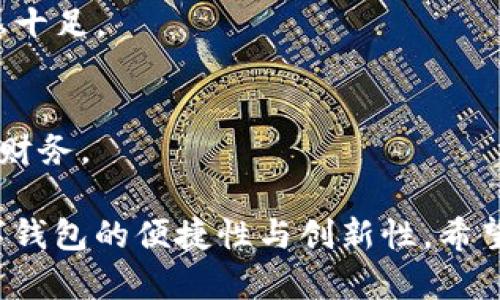 创建一个有创意的数字钱包名字可以帮助品牌在市场上脱颖而出。以下是一些不同风格的名字供您参考：

1. **钱袋子** - 简单直接，寓意聚集财富。
2. **智付宝** - 强调智慧支付与安全便捷。
3. **余额宝盒** - 既有余额的意味，又像一个神秘的宝盒。
4. **数码财** - 结合数字与财富的概念，现代感十足。
5. **金币盒** - 让人到童话世界中的宝藏。
6. **掌中宝** - 强调便携性与便利性。
7. **币链宝** - 层次感的名称，显得科技感十足。
8. **云钱包** - 突出云技术，安全且方便。
9. **易付通** - 强调支付的简单与通畅。
10. **口袋财** - 贴近生活，随时随地掌握财务。

这些名字旨在提升品牌认知度，并传达出数字钱包的便捷性与创新性。希望这能激发您的灵感，帮助您找到适合的名称！