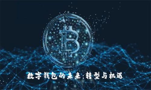 数字钱包的未来:转型与机遇