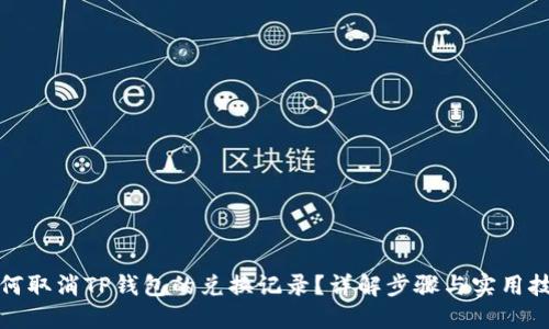 如何取消TP钱包的兑换记录?详解步骤与实用技巧