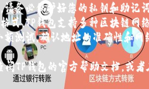 获取TP钱包地址的方法如下：

1. **安装TP钱包**: 首先，确保您已经在手机或电脑上安装了TP钱包应用。

2. **创建或导入钱包**:
   - 如果您是新用户，按照应用内的指引创建一个新的钱包，并设置好安全保障（如密码、助记词等）。
   - 如果您已经有一个钱包，可以通过助记词或私钥导入已有的钱包。

3. **查看钱包地址**:
   - 打开TP钱包后，进入钱包界面。
   - 在界面上，您会看到您的钱包余额以及与之关联的钱包地址。通常，地址以字母和数字组合的形式显示。
   - 点击地址旁边的复制图标或“分享”按钮，可以将地址复制到剪贴板，方便后续使用。

4. **使用钱包地址**:
   - 获取到的TP钱包地址可以用来接收数字资产。请务必确保发送方发送至正确地址，以避免资产丢失。

### 注意事项

- **安全性**: 在获取和使用钱包地址时，请务必保护好您的私钥和助记词，切勿将其泄露给他人。
- **地址格式**: 确保您使用正确的地址格式，TP钱包支持多种区块链网络，每个网络的钱包地址格式可能有所不同。
- **交易确认**: 在进行交易前，建议先小额测试，确认地址的准确性和网络的稳定性。

如果您在获取钱包地址时遇到问题，可以查阅TP钱包的官方帮助文档，或者在社区上寻求帮助。