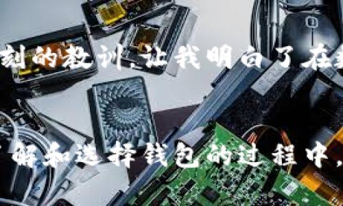 探索2023年最佳区块链钱包：安全与便捷的完美结合

区块链钱包，安全性，便捷性/guanjianci

引言：区块链钱包的重要性
随着区块链技术的不断发展，越来越多的人开始关注数字货币的使用和管理。而区块链钱包作为数字货币的“家”，其安全性和便捷性就显得尤为重要。在选择一个合适的钱包时，我们不仅需要考虑它的操作方便性，还要考虑其保护资产的能力。

什么是区块链钱包？
简单来说，区块链钱包是用于存储和管理数字资产（如比特币、以太坊等）的一种软件或者硬件工具。它的本质是存储私钥和公钥，通过这些密钥，我们可以进行数字货币的交易。在现代数字货币的世界中，钱包的种类繁多，有热钱包、冷钱包、软件钱包和硬件钱包等多种选择。

区块链钱包的种类
为了帮助大家更好地选择适合自己的区块链钱包，下面我将详细介绍几种常见的钱包类型，并列举一些各类钱包中的佼佼者。

1. 热钱包：随时在线的便利
热钱包是指那些与互联网连接的钱包，通常用于日常交易。它们的最大优点就是方便快捷，可以随时随地进行交易。
推荐钱包：Coinbase Wallet。我个人在尝试使用Coinbase Wallet时，发现它的界面清晰明了，操作极为简便，非常适合新手使用。它支持多种数字货币，还提供安心的安全性措施。

2. 冷钱包：安全第一的选择
冷钱包是指不与互联网连接的存储设备，具有较高的安全性，适合长期保存数字资产。我还记得2017年，我个人将大部分数字货币存储在冷钱包中，心里踏实了不少，毕竟“宁可千日不易，也不可以一日不省”。
推荐钱包：Trezor。Trezor是一款极受欢迎的硬件钱包，用户界面友好，且有极高的安全性能，适合那些希望长期持有资产的用户。

3. 软件钱包：功能丰富的选择
软件钱包通常是手机或电脑上的应用程序，既方便使用，又能保证适度的安全性。我的父亲算是个技术小白，但他在我推荐他使用的Exodus软件钱包时，毫不费力就上手了。
Exodus支持多种货币，并且提供内置交易功能，可以轻松进行币种间的转换，适合对比特币和以太坊等热门币种感兴趣的用户。

4. 网页钱包：最简便的选择
网页钱包通过浏览器访问，不需要下载任何软件。虽然使用便捷，但相对来说安全性较低。我在一次旅行中，偶然使用了Blockchain.com，意外发现它的简单易用，尤其是登录过程几乎没有麻烦，适合短期使用。

如何选择适合自己的区块链钱包？
选择钱包时，用户应该根据自己的需求进行选择。比如，如果你是频繁交易的投资者，热钱包可能更为合适；如果你是中长线投资者，冷钱包将是更好的选择。
同时，钱包的安全性也是一个不可忽视的因素。尽量选择那些拥有良好用户反馈的钱包，并启用两步验证等安全措施来保护自己的资产。

关于安全性的深思
回想起我刚接触区块链和数字货币的那段时间，曾因贪图方便而忽视了安全的问题，最终带来了不必要的损失。那是一个深刻的教训，让我明白了在数字货币的世界中，安全性的重要性不容小觑。

结论：找到适合自己的钱包
在选择数字货币钱包时，我们需要考虑自身的需求和安全性。从热钱包到冷钱包，各类型的选择都有其优缺点。希望大家在了解和选择钱包的过程中，能够做到既安全又便捷，最重要的是，能够享受数字货币带来的便利和乐趣。
