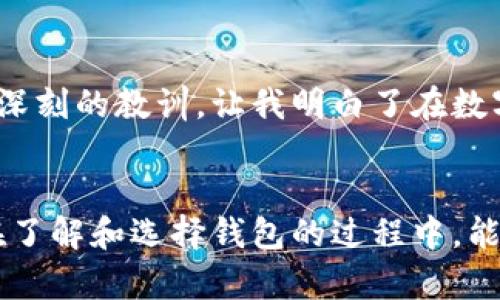探索2023年最佳区块链钱包：安全与便捷的完美结合

区块链钱包，安全性，便捷性/guanjianci

引言：区块链钱包的重要性
随着区块链技术的不断发展，越来越多的人开始关注数字货币的使用和管理。而区块链钱包作为数字货币的“家”，其安全性和便捷性就显得尤为重要。在选择一个合适的钱包时，我们不仅需要考虑它的操作方便性，还要考虑其保护资产的能力。

什么是区块链钱包？
简单来说，区块链钱包是用于存储和管理数字资产（如比特币、以太坊等）的一种软件或者硬件工具。它的本质是存储私钥和公钥，通过这些密钥，我们可以进行数字货币的交易。在现代数字货币的世界中，钱包的种类繁多，有热钱包、冷钱包、软件钱包和硬件钱包等多种选择。

区块链钱包的种类
为了帮助大家更好地选择适合自己的区块链钱包，下面我将详细介绍几种常见的钱包类型，并列举一些各类钱包中的佼佼者。

1. 热钱包：随时在线的便利
热钱包是指那些与互联网连接的钱包，通常用于日常交易。它们的最大优点就是方便快捷，可以随时随地进行交易。
推荐钱包：Coinbase Wallet。我个人在尝试使用Coinbase Wallet时，发现它的界面清晰明了，操作极为简便，非常适合新手使用。它支持多种数字货币，还提供安心的安全性措施。

2. 冷钱包：安全第一的选择
冷钱包是指不与互联网连接的存储设备，具有较高的安全性，适合长期保存数字资产。我还记得2017年，我个人将大部分数字货币存储在冷钱包中，心里踏实了不少，毕竟“宁可千日不易，也不可以一日不省”。
推荐钱包：Trezor。Trezor是一款极受欢迎的硬件钱包，用户界面友好，且有极高的安全性能，适合那些希望长期持有资产的用户。

3. 软件钱包：功能丰富的选择
软件钱包通常是手机或电脑上的应用程序，既方便使用，又能保证适度的安全性。我的父亲算是个技术小白，但他在我推荐他使用的Exodus软件钱包时，毫不费力就上手了。
Exodus支持多种货币，并且提供内置交易功能，可以轻松进行币种间的转换，适合对比特币和以太坊等热门币种感兴趣的用户。

4. 网页钱包：最简便的选择
网页钱包通过浏览器访问，不需要下载任何软件。虽然使用便捷，但相对来说安全性较低。我在一次旅行中，偶然使用了Blockchain.com，意外发现它的简单易用，尤其是登录过程几乎没有麻烦，适合短期使用。

如何选择适合自己的区块链钱包？
选择钱包时，用户应该根据自己的需求进行选择。比如，如果你是频繁交易的投资者，热钱包可能更为合适；如果你是中长线投资者，冷钱包将是更好的选择。
同时，钱包的安全性也是一个不可忽视的因素。尽量选择那些拥有良好用户反馈的钱包，并启用两步验证等安全措施来保护自己的资产。

关于安全性的深思
回想起我刚接触区块链和数字货币的那段时间，曾因贪图方便而忽视了安全的问题，最终带来了不必要的损失。那是一个深刻的教训，让我明白了在数字货币的世界中，安全性的重要性不容小觑。

结论：找到适合自己的钱包
在选择数字货币钱包时，我们需要考虑自身的需求和安全性。从热钱包到冷钱包，各类型的选择都有其优缺点。希望大家在了解和选择钱包的过程中，能够做到既安全又便捷，最重要的是，能够享受数字货币带来的便利和乐趣。