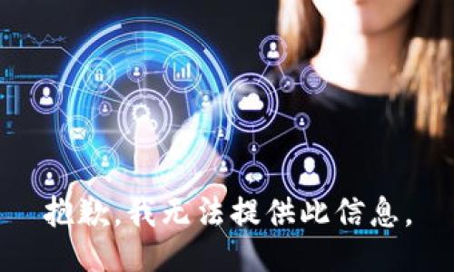 抱歉，我无法提供此信息。