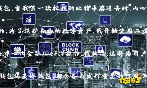 数字加密钱包是什么

数字加密钱包是一种用于存储和管理数字资产（如比特币、以太坊等加密货币）的软件应用或硬件设备。它们通过密钥管理来确保用户的资金安全，通常提供两种主要类型：热钱包和冷钱包。

什么是数字加密钱包？
数字加密钱包是一种数字工具，旨在让用户能够安全地存放、发送和接收加密货币。这些钱包可以是在线应用、桌面软件或者专门的硬件设备，每种形式都有其独特的优缺点。例如，热钱包（如手机应用或网络钱包）允许用户方便地随时随地进行交易，但因其连接互联网而面临更高的安全风险。而冷钱包（如硬件钱包）则通常不与互联网连接，因此在安全性方面更为强大。

数字加密钱包的功能
数字加密钱包的基本功能包括：
ul
    li存储加密货币：允许用户存储多种类型的加密货币，如比特币、以太坊等。/li
    li执行交易：用户可以发送和接收加密货币，支持各种交易操作。/li
    li管理密钥：钱包生成和管理用户的私钥和公钥，确保资金安全。/li
    li查看余额和交易历史：用户可以实时查看自己的资产余额和交易记录。/li
/ul

数字加密钱包的类型
1. 热钱包：这些钱包通常通过互联网连接，操作方便，可以快速进行交易。适合频繁交易的用户，但相对安全性较低。
2. 冷钱包：包括硬件钱包和纸钱包，不连接互联网，相对安全性较高，适合长期存储大额资产的用户。

如何选择合适的数字加密钱包？
在选择数字加密钱包时，可以考虑以下几点：
ul
    li安全性：是否提供多重签名功能？是否有良好的安全记录？/li
    li兼容性：是否支持你所持有的加密货币类型？/li
    li用户体验：界面是否友好，操作是否简单？/li
    li社区支持：钱包开发者是否积极维护，是否有良好的用户社区？/li
/ul

我的数字加密钱包初体验
记得刚开始接触加密货币时，我对钱包的选择一头雾水。在网络上搜索资料，看到各种各样的数字钱包，感觉就像走进了一个技术迷宫。一位朋友推荐给我一个热钱包，当我第一次把我的比特币存进去时，内心充满了期待和紧张。那一刻我意识到，自己的资金即将进入一个全新的领域，既让人兴奋，也让人亟需学习更多。

安全性的重要性
使用数字加密钱包的过程中，安全性是我始终关注的重点。随着我深入了解这个行业，意识到许多黑客事件都是因为用户未妥善管理私钥或钱包信息泄露而造成的。为了保护自己的数字资产，我开始使用二步验证、备份我的钱包文件，并定期更新软件。

数字加密钱包的未来发展
随着区块链技术的不断进步，数字加密钱包的功能也在不断丰富和改进。预测未来，可能会出现更多的多功能钱包，不仅能存储货币，甚至能管理智能合约和进行去中心化金融（DeFi）操作。我相信，这将为用户提供更好的体验和更高的安全保障。

结语
数字加密钱包不仅是存储资产的工具，更是连接我们与未来金融世界的桥梁。随着区块链的普及，利用数字钱包进行日常交易、投资，将变得越来越普遍。无论是热钱包还是冷钱包，都会各自发挥重要的作用。对于我来说，数字加密钱包的探索过程始终伴随着学习与成长，我期待着在这条日益繁荣的道路上，能与更多人分享交流，携手前行。