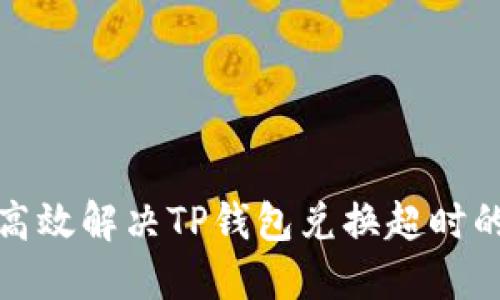 如何高效解决TP钱包兑换超时的问题
