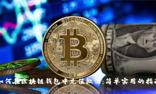 如何在区块链钱包中充值微信：简单实用的指南