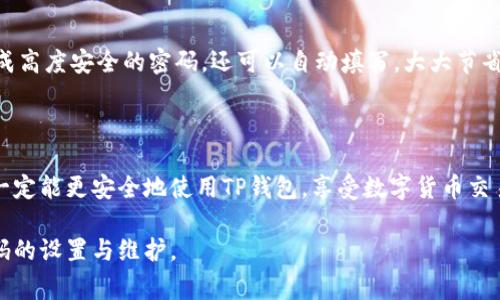 关于TP钱包的密码设置，通常情况下，密码的位数和复杂度要求可能因版本和使用平台而有所不同。一般来说，TP钱包（TokenPocket Wallet）密码通常需要在6到20位之间，具体的位数可能会因安全要求而有所不同。

### 1. 密码的重要性
保护数字资产的第一步
在数字货币的世界里，钱包密码是保护您的资产免受盗窃和未经授权访问的关键。当我第一次创建我的数字钱包时，我也曾想过设置一个简单易记的密码。很快我意识到，这样的选择多么愚蠢。在一次网络攻击中，我看到很多人因为密码太简单而损失了他们辛辛苦赚来的资产。因此，确保密码的复杂性和长度是至关重要的。

### 2. 密码的复杂性
避免常见密码陷阱
密码的复杂性是保护您的钱包的另一个重要因素。简单的数字组合或者连续的字母（例如“123456”或“abcdef”）都是黑客攻击的首选目标。我的一位朋友因为使用了生日作为密码，最终导致钱包被盗。我经历过安全培训，得知利用大写字母、数字以及特殊字符的组合，可以大大增强密码的安全性。

### 3. 设置一个安全的TP钱包密码
如何选择一个安全的密码
选择一个安全的TP钱包密码，您可以考虑以下几点建议：
ul
  li密码长度：确保密码在8位以上，最好是12位。/li
  li字符多样性：结合大小写字母、数字和特殊符号。/li
  li避免个人信息：不要使用与您有关的个人信息，如生日、姓名等。/li
  li创造性：您可以将一句喜欢的歌词或格言简化为密码，这样既有意义，又容易记住。/li
/ul
例如，“To be or not to be, that is the question”可以精简成“Tb?2b,th1q!”。这样的密码既复杂又容易记忆。

### 4. 定期更换密码
确保长期安全性
我个人非常重视定期更换密码这个习惯。虽然这可能会让人觉得麻烦，但它确实是保持在线安全的一项重要措施。在我使用TP钱包的过程中，我会每三个月更换一次密码。通过更新密码，可以降低因数据泄露而导致的潜在风险。

### 5. 备份与恢复
要有备份意识
在使用TP钱包时，我意识到备份密码是一个容易被忽视却至关重要的环节。即便再复杂的密码，如果没有备份，可能会导致无法找回资产。我的一个朋友就曾因为手机丢失而无法访问他的数字资产。这些经历让我深刻地认识到，备份是预防风险的第一步。您可以选择将密码先写在纸上，或者使用密码管理软件进行存储。

### 6. 社区和支持
加入用户社区获取支持
除了掌握密码设置，加入相关的用户社区也是一个不错的选择。在TP钱包的用户社区中，您可以获得其他用户的经验分享和技术支持。我的第一次数字货币交易就是在一个在线论坛的帮助下完成的，我从其他用户那里学到了很多实用的技巧，也建立了许多友谊。

### 7. 常见误区
清除对密码的误解
在我的学习过程中，我也遇到过一些关于密码的误解。例如，有人认为只要设置了一个复杂的密码，就不需要之后再关注安全性。这是一个重大误区，密码安全离不开监测和更新。还记得我第一次被告诫要定期检查我的账户活动时的无知与惊讶，真的很感激那位前辈的提醒。

### 8. 使用密码管理器
提升管理效率
使用密码管理器可以大大简化您的工作。对于我这样一个有多种数字账户的人来说，管理多个复杂密码变得不再容易。一个好的密码管理器不仅可以帮助生成高度安全的密码，还可以自动填写，大大节省了时间和精力。另外，许多管理器还提供了安全审查功能，帮助您识别弱密码和重复密码。我个人推荐使用一些知名的管理器，例如1Password或LastPass。

### 9. 结语
总结与个人提醒
在TP钱包密码的设置中，记住安全性是不容忽视的。保护数字资产从来不是一件简单的事情，尤其在信息技术日益进步的今天。通过运用上述方法，我相信您一定能更安全地使用TP钱包，享受数字货币交易带来的便捷和乐趣。就像我小时候接触的那本关于安全的书籍所说的：“预防重要于治疗。”希望您能在数字资产管理的旅程中，始终保持警惕和聪明的判断。

通过以上各个方面的分析，可以看出TP钱包密码的设置并非简单，然而它却是保护我们数字资产最有效的方式之一。所以，请务必认真对待这一问题，做好密码的设置与维护。