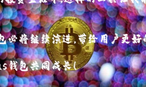 ziaoti区块链Plus钱包使用指南：最新消息与实用技巧/ziaoti

区块链, Plus钱包, 加密货币/guanjianci

引言
区块链技术的不断发展以及加密货币的兴起，催生了多种钱包类型，其中区块链Plus钱包因其使用简便和安全性逐渐受到用户的青睐。作为一个在钱包行业备受关注的选手，区块链Plus钱包最近也传出了不少新消息。今天，我们将一起探讨这些最新动态，并分享一些实用的使用技巧。

区块链Plus钱包简介
区块链钱包通常是指允许用户管理和交易加密货币的工具，而Plus钱包则是针对这一需求进一步的一款产品。它不仅支持多种币种的管理，还集成了许多便捷的功能，旨在为用户提供更加丰富的使用体验。作为一个用户，我曾在初次接触加密货币时，也对钱包的选择感到非常困惑，但随着技术的发展，如今的区块链Plus钱包让这一切变得简单许多。

最新消息一：安全性增强
最近，区块链Plus钱包推出了一系列安全性增强的更新。这些更新包括双重身份验证、指纹识别和定期的安全审计。这让我想起了我第一次校外实习时，朋友们总是提醒我网上交易的风险。而我真的从未意识到安全性的重要性，直到有一天我看到一个朋友的账户被盗，令人感到恐慌。如今，区块链Plus钱包加强了这些措施，不仅提升了用户的安全感，也让我觉得这是一款值得信赖的工具。

最新消息二：新功能上线
在最新版本中，钱包还添加了一些新功能，比如交易记录自动分析、投资组合跟踪等。这让我想到了我小时候对理财的无知，那时候我总是以为只要存钱就能致富，而没有考虑过其他因素。如今，区块链Plus钱包能够帮助用户自动分析交易记录，提供投资建议，这无疑是对我这样的新手友好。在这个功能的帮助下，用户可以更好地管理自己的资产。

最新消息三：用户体验
区块链Plus钱包团队还致力于用户体验的。在新版本中，界面设计更为友好，操作流程简化，让用户在使用时不会感到困惑。记得第一次下载一个复杂的钱包应用时，我花了好几个小时才弄明白如何使用。现在，区块链Plus钱包的设计大大减少了这种困扰，让每一个用户都能够轻松上手。

如何使用区块链Plus钱包
接下来，我想分享一些关于如何使用区块链Plus钱包的实用技巧。在创建钱包时，切勿忽视强密码的重要性。一个复杂且带有字母、数字及符号的密码会大大提升您的账户安全性。此外，定期备份钱包也是一种好的习惯，使您在遇到意外情况时，能够轻松找回资产。

区块链Plus钱包的适用场景
如果您是区块链行业的从业者，或者业内小白，区块链Plus钱包都能很好地满足您的需求。无论是进行交易、持有资产，还是管理您的投资组合，它都能提供必要的支持。在我自己的投资生涯中，这样的工具让我能够更好地把控投资节奏，减少了不少不必要的损失。

总结与展望
通过今天的分享，希望大家能够对区块链Plus钱包有更深入的了解。在这个数字化迅猛发展的时代，掌握先进的加密货币管理工具显得尤为重要。随着技术的进步，区块链Plus钱包必将继续演进，带给用户更好的体验。回想起我刚接触区块链技术时的懵懂与兴奋，如今我逐渐意识到，工具的价值在于能够帮助我们更好地去理解和使用这项技术。

未来，我期盼区块链Plus钱包能够继续推出更多创新功能，支持更多的交易平台和币种，为用户提供全球化的交易体验。希望大家能在这个充满机遇与挑战的领域中，与区块链Plus钱包共同成长！