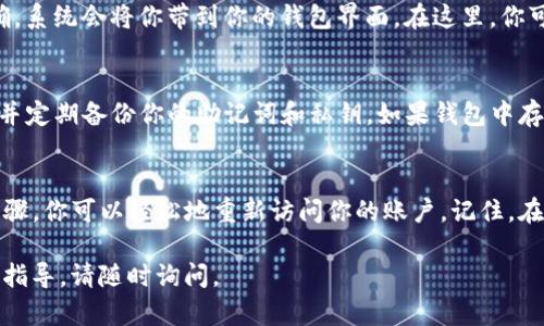 要重新登录到TP钱包，首先得确保你已经卸载并重新安装了app。以下是详细的步骤和建议，帮助你回到你的钱包中：

1. 重新安装TP钱包
首先，通过应用商店（如Apple App Store或Google Play Store）重新下载并安装TP钱包。在搜索框中输入“TP Wallet”，找到官方的应用程序并点击安装。

2. 启动应用并选择登录方式
安装完成后，打开TP钱包应用。你会看到几个登录选项。通常有「使用助记词」或「使用私钥」进行登录。选择适合你的选项。

3. 使用助记词恢复账户
如果你选择使用助记词（一般在首次创建钱包时会提供给你），请按顺序输入12或24个单词。请务必确认每个单词的拼写和顺序，因为这决定了你能否成功恢复到原来的钱包。

4. 使用私钥恢复账户
如果你有备份私钥，也可以选择使用私钥进行登录。在登录界面上找到相应的选项，并输入你的私钥。请小心保管私钥，千万不要将其泄露给他人。

5. 确认登录成功
一旦你输入了助记词或私钥，系统会验证你的信息。如果信息正确，系统会将你带到你的钱包界面。在这里，你可以查看余额、交易记录以及进行其他操作。

6. 注意安全
在使用TP钱包时，请保持安全意识。确保你的设备没有恶意软件，并定期备份你的助记词和私钥。如果钱包中存有重要的加密资产，建议使用硬件钱包进行更安全的存储。

结语
卸载TP钱包并不意味着你失去了访问你资产的能力。按照上述步骤，你可以轻松地重新访问你的账户。记住，在使用任何数字资产钱包时，安全永远是第一位的。

希望这些信息能够帮助到你！如果有其他问题或者需要进一步的指导，请随时询问。