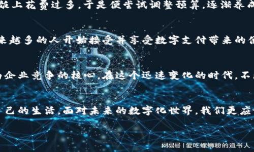 将生活掌握在手中：CMI数字钱包的实用价值和便捷体验

数字钱包, CMI, 便捷支付/guanjianci

引言：数字化变革的浪潮
在这个信息化和数字化迅猛发展的时代，传统的支付方式显得越来越笨拙。回想起我小时候，家里的零钱总是装在一个小袋子里，想买什么都要翻半天，手里的钞票时常因为太多而不知道如何处理。而如今，数字钱包的出现，彻底改变了我们的生活方式。CMI数字钱包正是这一变革的代表之一，它为我们提供了一个便捷、高效的支付解决方案，使我们无时无刻不享受到科技带来的便利。

CMI数字钱包：为什么它如此吸引人？
CMI数字钱包并非简单的支付工具。它蕴含着许多功能，旨在提升用户的消费体验。首先，它让你的支付信息安全且高效。你可以将银行卡、信用卡甚至是一些优惠券绑定在CMI上，无需在结账时翻找钱包，轻松一扫即可完成支付。

其次，CMI数字钱包支持多种支付功能。无论是在超市、餐厅，还是在线购物，你都能迅速完成交易。此外，CMI还提供了诸多优惠活动，让用户享受到实实在在的折扣和奖励，让我想起以前到商店购买心仪商品的兴奋感。

一场出行的变革
作为一个喜欢旅游的人，CMI数字钱包为我的出行增添了许多便利。在国外旅行时，面对陌生的货币和支付方式，我曾一度感到焦虑。然而，有了CMI之后，我只需绑定我的信用卡，随时随地便能支付，解决了因语言障碍导致的支付难题。记得在某个热带海岛上，我和朋友们在沙滩的海鲜摊前，能够轻松通过CMI支付，不再为零钱烦恼，而是尽情享受美食和阳光。

安全性是我选择的关键
在数字支付普及的今天，安全问题不可忽视。CMI数字钱包采用了先进的加密技术，确保用户的资金安全。这让我想起几年前我曾遭遇的一次网络诈骗，至今仍心有余悸。而CMI的安全性能让我放心使用。每次支付时，我能清晰看到信息，心里也多了一层保障。

个人化的用户体验
CMI数字钱包还提供了个性化的用户体验。当我每次使用时，它会根据我的消费习惯推荐相应的优惠和活动。我曾意外发现自己在某家咖啡店的消费频率很高，而CMI便向我推荐了一张该店的折扣券，感觉就像是贴心的朋友，时刻关注着我的需求。

小而美的理财助手
除了支付功能，CMI还具备理财的元素。用户可以在钱包中设置预算，追踪消费情况。我在使用CMI一段时间后，察觉到我的消费习惯与以往有所变化。比如，我开始意识到自己可能在外吃饭上花费过多，于是便尝试调整预算，逐渐养成了理财意识。

社会和文化的影响
数字钱包的兴起，不仅是科技的进步，更是社会消费方式的改变。在我印象中，老一辈的人对数字支付持保留态度，认为电子支付不如现金交易来得可靠。但是，随着互联网技术的普及，越来越多的人开始接受并享受数字支付带来的便利。我身边的一位长辈，起初对数字钱包不屑一顾，但在一次家庭聚会上看着我轻松地通过CMI钱包为大家结账后，终于意识到这项技术其实可以提升生活质量，也试着下载了数字钱包。

未来展望：数字钱包的无限可能
技术从未止步，数字钱包的未来或许将会更加光明。如何利用更先进的技术（例如区块链）来进一步提升安全性，是CMI以及其他数字钱包服务商需要考虑的问题。此外，用户体验也将成为企业竞争的核心。在这个迅速变化的时代，不断创新，才能在竞争中立于不败之地。

结语：抓住机遇，享受未来
在今天的生活中，CMI数字钱包不仅仅是一个支付工具，它更像是我们生活上的好搭档。在这个讲求效率和便捷的时代，数字钱包使我们能够瞬间完成交易和理财规划，从而更好地把控自己的生活。面对未来的数字化世界，我们更应该紧跟步伐，迎接这一场叫人兴奋的变革。

最后，我鼓励每一位还在犹豫的人，不妨试试看CMI数字钱包，让你的生活更加便捷、安全与愉悦！