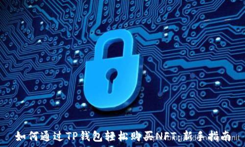   
如何通过TP钱包轻松购买NFT：新手指南