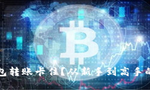 区块链钱包转账卡住？从新手到高手的实用攻略