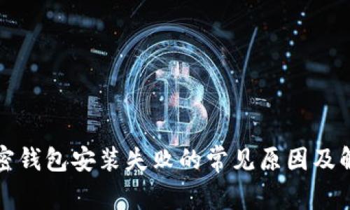 解决加密钱包安装失败的常见原因及解决方案