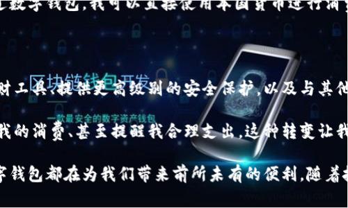 数字钱包是什么功能

数字钱包，又称电子钱包，是一种数字化的支付工具，可以让用户以电子方式存储和管理他们的支付信息，包括银行卡、信用卡、代金券、积分等。其主要目的是为了方便、快速和安全地进行电子支付。下面我们将深入探讨数字钱包的功能、优缺点，以及它在生活中的应用。

数字钱包的基本功能

数字钱包的功能可以说是多样化的，主要包括：

ul
    listrong支付功能：/strong用户可以通过数字钱包完成各种支付，包括线上购物、线下消费、充值和转账等。这些支付常常只需扫描二维码或输入密码，操作简便快捷。/li
    listrong余额管理：/strong许多数字钱包允许用户存储电子货币，用户可以随时查看余额，进行充值和提现。/li
    listrong卡片存储：/strong用户可以将多张银行卡或信用卡绑定在一个数字钱包里，方便随时使用，而不必携带多张实体卡。/li
    listrong优惠券和积分管理：/strong数字钱包通常支撑存储多种优惠券、会员卡和积分，让用户更便利地使用这些福利。/li
    listrong安全保障：/strong许多数字钱包采用加密技术和生物识别技术（如指纹或面部识别），保障用户的资金安全。/li
/ul

数字钱包的优缺点

尽管数字钱包具有许多优势，但也有一些不足之处需要注意：

h4优点：/h4
ul
    li便捷性：无论是线上购物还是现场消费，用户几乎都可以通过扫描二维码或点击按钮完成支付，无需携带现金或实体卡片。/li
    li安全性：由于采用了各种安全措施，如加密传输、双重认证等，数字钱包在安全性上普遍高于传统的支付方式。/li
    li管理方便：可以通过一款应用管理多个支付账号及优惠信息，让用户更好地掌握个人财务状况。/li
/ul

h4缺点：/h4
ul
    li依赖网络：数字钱包的使用依赖于网络和电力，一旦出现网络故障或电池耗尽，用户可能会失去支付能力。/li
    li安全风险：尽管安全系统不断升级，但数字钱包仍可能面临黑客攻击和信息泄露的风险，因此用户要定期更新安全设置。/li
    li适用范围限制：并非所有商家都支持数字钱包支付，尤其是在一些小店或偏远地区。/li
/ul

数字钱包在生活中的应用

我记得小时候，现金是生活中的主要支付方式，随身携带的钱包是必不可少的。而现在，随着数字钱包的流行，它已成为我生活中不可或缺的一部分。比如，周末去超市购物时，我只需用手机轻松一扫二维码，就可以完成支付，省去了我寻找现金的麻烦。

在外出旅行时，数字钱包的便利性尤为明显。以往，在不同国家旅行时，兑换货币是一件繁琐的事情，但现在，通过数字钱包，我可以直接使用本国货币进行消费，避免了汇率损失和手续费问题。这种无缝的支付体验让我感到非常轻松。

未来的发展趋势

随着移动支付的不断普及，数字钱包也在不断演化。未来，数字钱包可能会增加更多功能，比如整合更多个人理财工具、提供更高级别的安全保护，以及与其他智能设备的更紧密整合等。

我认为，未来的数字钱包将不仅仅局限于支付工具，而是一种全面的生活助手：它将帮助我管理我的财务、规划我的消费、甚至提醒我合理支出。这种转变让我对未来的数字钱包充满期待。

总之，数字钱包因其方便和高效的特性，已经逐渐渗入我们的生活。无论是购物、旅游，还是日常的零散消费，数字钱包都在为我们带来前所未有的便利。随着技术的进步和人们生活方式的改变，数字钱包将在未来发挥更为重要的角色。