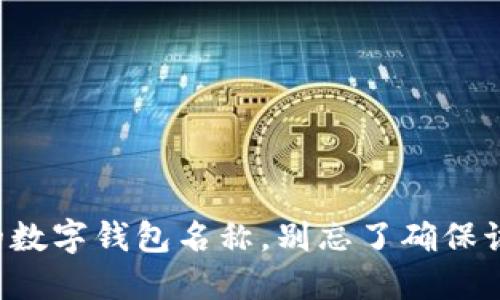 选择一个吸引人的数字钱包名称时，您需要考虑到品牌的个性、目标受众以及市场定位。以下是一些建议和思路，可以帮助您想出一个合适的名字：

### 1. 关联性
- **“WalletWise”**：强调智慧的选择和理财方式。
- **“PayPalooza”**：寓意支付的盛宴，吸引年轻用户。

### 2. 简约
- **“DigiPurse”**：简单明了，直接表明数字钱包的功能。
- **“CashCloud”**：暗示钱财在云端，便于随时随地使用。

### 3. 现代感
- **“CryptoCaddy”**：适合与加密货币相关的数字钱包。
- **“ByteBank”**：结合了数字时代的“字节”和传统银行的感觉。

### 4. 安全感
- **“SecureWallet”**：强调安全性，是用户最看重的特点之一。
- **“FortKnox”**：借用著名的金库，寓意安全和可信赖。

### 5. 创新性
- **“WalletSphere”**：意味着一个广阔的数字钱包生态系统。
- **“NexPay”**：暗示未来的支付模式。

您可以根据这些思路进行组合或变形，最终得到一个适合您品牌的数字钱包名称。别忘了确保该名字在社交媒体和域名上是可用的，这样方便日后的推广和使用。