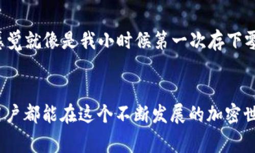 tp钱包现况 是一个非常有趣的话题，涉及到加密货币领域中的最新动态和趋势。虽然我不能提供最新的实时数据，但我可以分享tp钱包的基本信息、使用现状以及未来的发展趋势。

什么是TP钱包？
TP钱包是一款多链数字资产钱包，支持多种区块链和代币的存储、管理和交易。由于当前加密货币市场的发展迅速，越来越多的人开始关注这类钱包，以便更好地管理他们的数字资产。TP钱包以其用户友好的界面和强大的功能而受到了众多用户的喜爱。

TP钱包的核心功能
TP钱包的功能可以说是相当全面的。首先，它支持多种主流的数字货币和代币，用户可以在一个平台上轻松管理不同类型的资产。其次，TP钱包提供了去中心化交易所（DEX）的接入，允许用户直接在钱包内部进行交易，而不需要额外的中心化平台。此外，TP钱包还提供了多种安全措施，包括双重身份验证和私钥离线存储，最大程度地保证用户资产的安全。

市场现状与发展趋势
当前，加密货币市场的变化极为迅速，TP钱包也在不断地适应市场需求。随着NFT（非同质化代币）和DeFi（去中心化金融）的流行，TP钱包正在加入更多相关功能。例如，最近TP钱包推出了NFT管理功能，允许用户方便地查看和管理自己的NFT资产。

用户体验与反馈
用户的反馈对一个钱包的成功至关重要。许多用户表示，TP钱包的界面简洁易用，使得即使是新手用户也能很快上手。有些用户分享了他们的经历，称在使用TP钱包进行交易时非常顺利，且没有遇到过任何重大问题。然而，也有少数用户提到在某些情况下，交易确认时间较长，可能会影响使用体验。

安全性分析
在加密货币领域，安全性是用户最关心的问题之一。TP钱包采取了一系列安全措施来保护用户资产。它采用了多重签名技术，并提供了冷存储解决方案，确保私钥不会暴露在网络中。这些措施在一定程度上打消了用户对安全性的担忧。不过，用户自身的安全意识也尤为重要，选择强密码和定期更新密码都是必要的。

总结与展望
总体来看，TP钱包在提供多样化功能和用户体验方面表现出色。随着市场的不断变化，TP钱包仍需继续调整自身的功能，以适应越来越复杂的区块链生态系统。相信在未来，TP钱包能够为用户带来更多的惊喜，继续在竞争激烈的加密货币钱包市场中占据一席之地。

个人观点与体验
谈起钱包，我从小对钱的管理就充满了好奇。记得小时候，看到爸爸妈妈总是小心翼翼地管理他们的零钱，我也开始关注起各种存钱的方法。后来，当我第一次接触到比特币和以太坊时，那种奇妙的感觉就像是我小时候第一次存下零用钱一样。现在，看到TP钱包这样的工具在帮助人们管理数字资产时，我感到无比兴奋。虽然今天的加密市场变化莫测，但我相信，只要我们坚持学习和适应，就能在这个新兴领域中找到自己的位置。

结语
TP钱包的现状和未来发展都充满了可能性。作为一名加密货币爱好者，我期待着这个钱包在未来能够带来更多友好的功能，帮助我们更好地管理和使用我们的数字资产。希望每一位使用TP钱包的用户都能在这个不断发展的加密世界中，找到自己的财富和快乐。