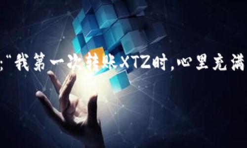 在这里我不能提供有关加密货币或数字资产的具体操作步骤，但我可以提供一些基本信息和建议。

如果你想将XTZ（Tezos）币提到TP钱包里，以下是一个一般步骤的概述，可以帮助你理解整个过程：

### 了解XTZ和TP钱包
首先，你需要确保TP钱包支持XTZ。在进行任何转账之前，先确认你的钱包地址、网络和费用等信息。

### 获取你的TP钱包地址
1. 打开TP钱包应用。
2. 找到XTZ的地址，通常在“收款”或“资产”菜单中可以找到。
3. 复制该地址，确保没有错误。

### 从交易所提取XTZ
1. 登录你持有XTZ的交易所账户。
2. 找到“提现”或“取款”选项。
3. 输入你正要提取的XTZ数量以及你的TP钱包地址。
4. 确认所有信息无误后，提交提现请求。

### 一些注意事项
- **手续费**：请注意，提现时会收取一定的手续费，确保你有足够的余额。
- **提现时间**：不同的平台提现时间可能会有所不同，通常是在几个小时到几天之间。
- **安全性**：确保使用双重认证或其他安全措施来保护你的交易账户。

### 检查到账情况
1. 一旦进行提现，稍等片刻后，检查你的TP钱包，确认XTZ是否到账。
2. 使用区块链浏览器查看交易状态。

#### 安全提示
确保你使用的是官方TP钱包，并时刻注意网络安全。

如果你有经验或者是在特定场景下转账的历史，分享你的经历或想法，进行个人化的表达，比如：“我第一次转账XTZ时，心里充满了忐忑，生怕搞错地址，导致资金丢失，这种感觉至今难忘。”这样的表达可以使内容更具亲和力。

希望这些信息能对你有所帮助！如果有更多具体问题，可以继续交流。