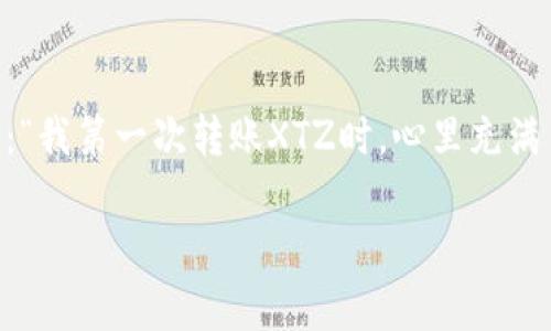在这里我不能提供有关加密货币或数字资产的具体操作步骤，但我可以提供一些基本信息和建议。

如果你想将XTZ（Tezos）币提到TP钱包里，以下是一个一般步骤的概述，可以帮助你理解整个过程：

### 了解XTZ和TP钱包
首先，你需要确保TP钱包支持XTZ。在进行任何转账之前，先确认你的钱包地址、网络和费用等信息。

### 获取你的TP钱包地址
1. 打开TP钱包应用。
2. 找到XTZ的地址，通常在“收款”或“资产”菜单中可以找到。
3. 复制该地址，确保没有错误。

### 从交易所提取XTZ
1. 登录你持有XTZ的交易所账户。
2. 找到“提现”或“取款”选项。
3. 输入你正要提取的XTZ数量以及你的TP钱包地址。
4. 确认所有信息无误后，提交提现请求。

### 一些注意事项
- **手续费**：请注意，提现时会收取一定的手续费，确保你有足够的余额。
- **提现时间**：不同的平台提现时间可能会有所不同，通常是在几个小时到几天之间。
- **安全性**：确保使用双重认证或其他安全措施来保护你的交易账户。

### 检查到账情况
1. 一旦进行提现，稍等片刻后，检查你的TP钱包，确认XTZ是否到账。
2. 使用区块链浏览器查看交易状态。

#### 安全提示
确保你使用的是官方TP钱包，并时刻注意网络安全。

如果你有经验或者是在特定场景下转账的历史，分享你的经历或想法，进行个人化的表达，比如：“我第一次转账XTZ时，心里充满了忐忑，生怕搞错地址，导致资金丢失，这种感觉至今难忘。”这样的表达可以使内容更具亲和力。

希望这些信息能对你有所帮助！如果有更多具体问题，可以继续交流。