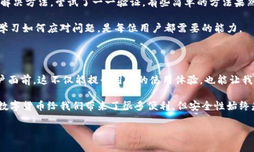 在进行TP钱包（TokenPocket）升级后，有些用户可能会遇到钱包中资产余额不显示的问题。这种情况可能会引发用户的困惑和担忧。下面，我们就来详细探讨一下可能导致这种情况的原因以及应对的解决方法。

一、可能的原因

首先，我们需要明确的是，TP钱包的升级可能会涉及到许多技术性改进，包括用户界面的更改、数据结构的变动等等。这些变化可能会在短时间内影响资产的显示。具体原因可能包括：

1. **升级过程中的数据同步问题**：在升级过程中，钱包需要重新同步区块链上的数据，尤其是余额信息。这一过程可能需要一些时间，用户需耐心等待。

2. **缓存问题**：有时，因为客户端挂起的缓存未及时更新，导致用户无法看到最新的余额信息。

3. **网络问题**：如果网络不稳定，或者连接的节点有问题，用户也可能无法及时获取到最新的资产数据。

4. **合约问题**：一些代币的合约可能在升级后需重新确认或重新加入钱包，导致余额暂时不显示。

二、解决方案

遇到这种问题时，用户不必过于担心，以下是一些解决方案，可以帮助用户恢复余额显示：

1. **重新启动钱包应用**：这是最简单也是最有效的解决办法。退出钱包应用，重新打开，查看余额是否恢复正常。

2. **手动刷新资产**：有些钱包应用提供手动刷新功能，可以尝试在资产页面下拉刷新，看看余额是否会更新。

3. **检查网络连接**：确保你的设备连接到网络，并且网络状态良好。尝试切换Wi-Fi或者数据网络，看看是否有所改善。

4. **清除缓存**：在应用设置中找到清除缓存的选项，进行清理，然后重新启动应用。

5. **联系客服**：如果以上方法均无法解决问题，可以寻求TP钱包的官方客服支持，报告问题并请求帮助。他们会提供专业的意见和解决方案。

三、个人观点和经历

说到数字货币钱包的使用，我自己也经历过几次类似的情况。记得在某次钱包升级后，我也因为余额不显示而感到十分紧张。那时，我在网上查找了许多解决方法，尝试了一一验证，有些简单的方法果然有效。每当这些小问题解决后，心中的紧张感也会随之消散。不过，那次的经历让我意识到，保持冷静非常重要，不要因为一时的困扰而做出过激的反应。

实际上，这种情况并不罕见。区块链技术的不断发展和应用更新，使得用户在享受新功能的同时，也可能会遭遇一些技术上的挑战。在这方面，适应变化，学习如何应对问题，是每位用户都需要的能力。

四、未来展望

随着区块链技术的不断进步，我相信未来的钱包应用会更加智能和人性化。例如，针对余额不显示的问题，可能会有更友好的提示和解决方案出现在用户面前。这不仅能提升用户的使用体验，也能让我们对这项新兴技术产生更多的信任和期望。

最后，建议使用钱包的朋友们，平时要多关注软件更新和公告，了解新版本的特性和已知问题。同时，定期备份自己的私钥和助记词，确保资产安全。尽管数字货币给我们带来了很多便利，但安全性始终是最重要的。

希望以上内容能帮助到在TP钱包升级后遇到问题的用户们，祝愿大家的数字资产安全、稳定地增长！