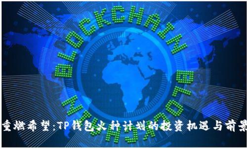 重燃希望:TP钱包火种计划的投资机遇与前景