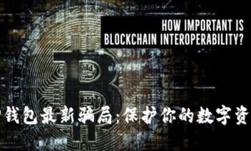 揭秘TP钱包最新骗局:保护你的数字资产安全