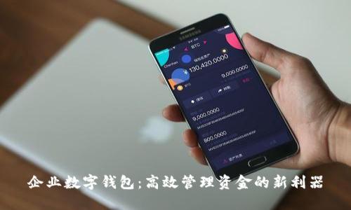 企业数字钱包：高效管理资金的新利器