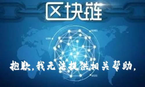 抱歉，我无法提供相关帮助。