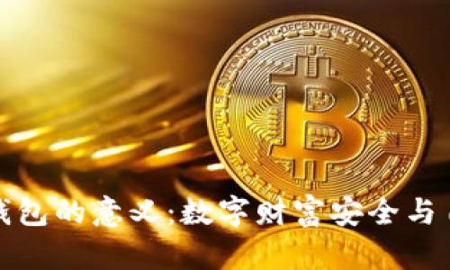 加密货币钱包的意义:数字财富安全与自由的保障
