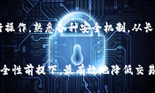 bao如何以最低矿工费在TP钱包中高效交易？/bao
TP钱包, 矿工费, 以太币/guanjianci

引言
在数字货币交易的世界里，费用的控制对于每一位投资者来说都是至关重要的。尤其是在使用TP钱包进行以太坊及相关代币交易时，矿工费的高低往往会直接影响我们的交易成本。我还记得我第一次使用TP钱包时，看着那不断上涨的矿工费，心中有些忐忑。于是，我开始探索如何以最低的费用进行交易，今天就想和大家分享一些我的经验和技巧，帮助你们更好地控制矿工费。

理解矿工费的构成
在深入探讨如何降低矿工费之前，我们首先需要了解什么是矿工费。简单地说，它是区块链网络中矿工为处理和确认交易所收取的费用。在以太坊网络上，矿工费通常以
