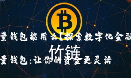 数字能量钱包能用么？探索数字化金融的未来

数字能量钱包：让你的资金更灵活