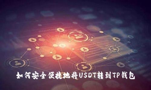 如何安全便捷地将USDT转到TP钱包