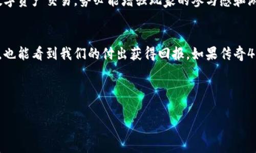 ### 传奇4游戏与TP钱包的结合使用

在如今的数字化时代，很多玩家在玩游戏的同时，也开始关注虚拟货币和区块链技术的发展。传奇4作为经典的网络游戏之一，吸引了大量的玩家。那么，传奇4可以使用TP钱包进行交易和资产管理吗？本文将通过多方分析，为玩家解答这一问题，并分享一些个人的经历和感受。

1. 传奇4游戏简介
传奇4是一款经典的角色扮演游戏（RPG），其前身传奇系列在中国游戏市场上享有盛誉。这款游戏以其独特的画风、丰富的剧情和精彩的战斗系统深受玩家喜爱。在传奇4中，玩家可以选择不同的角色、职业，进行探险、打怪和与其他玩家交互。本游戏的自由度极高，带给玩家无尽的乐趣。

2. TP钱包简介
TP钱包是一款安全方便的数字资产管理工具，支持多种区块链资产的存储和交易。它的用户界面友好，且支持的币种和资产相对较多。尤其是在交易、高额资产转移以及投资等方面，TP钱包都为用户提供了高效、便捷的服务。作为一个数字货币爱好者，我自己常常使用TP钱包来管理我的数字资产，因为它的安全性和便捷性给了我很大的保障。

3. 传奇4与TP钱包的结合
那么，传奇4是否能够使用TP钱包呢？首先需要了解传奇4的交易系统是否支持外部钱包。根据我的观察，传奇4通常以游戏内经济为主，允许玩家通过游戏内货币进行交易。虽然目前游戏的官方渠道尚未明确表示支持TP钱包，但随着区块链技术的不断普及，越来越多的游戏开始探索与数字货币结合的可能性。

4. 个人体验与想法
在我的游戏旅程中，我时常希望能将自己的时间和精力转化为实际的收益。记得我小时候，玩传奇的热情几乎占据了我所有的课余时间，那些与朋友们一起打怪、刷副本的经历至今让我难以忘怀。有时候我在想，如果当时有TP钱包这样的平台，是否能够更好地管理我们的游戏资产，甚至在游戏中实现真正的价值交换？

实际上，在很多类似的网络游戏中，已经有项目开始试图将区块链与游戏结合，允许玩家将游戏内的资产转化为现实的价值，而TP钱包就可以成为这样一种资产管理的工具。虽然传奇4还没正式开展这方面的尝试，但我相信，未来的游戏世界会越来越多地融入这些黑科技，从而改变我们传统的游戏体验。

5. 未来展望
在我看来，数字货币和区块链技术的结合将会给游戏行业带来巨大的变革。像传奇4这样的经典游戏，若能与TP钱包等钱包平台合作，推出游戏内的数字资产交易，势必能增强玩家的参与感和游戏的经济模型。不少玩家希望通过游戏获得回报，而将游戏与真实世界的货币经济结合起来，无疑为他们提供了更好的机会。

6. 结语
虽然目前传奇4尚未支持TP钱包，但随着玩家对数字资产管理需求的提升，我认为未来这条道路会越走越宽。我们每个玩家都期望在享受游戏的同时，也能看到我们的付出获得回报。如果传奇4能在这一块进行创新，相信会吸引到更多新的玩家及老玩家重回游戏。

总之，传奇4与TP钱包的结合是一个值得期待的方向，不妨让我们一起关注这方面的发展，也许下一个传奇的诞生就在不远的将来！

以上就是关于传奇4能否使用TP钱包的全方面解析。如果你对此有任何看法或经验，欢迎分享你的意见！