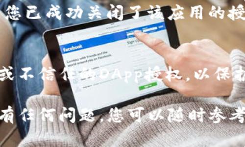 要关闭TP钱包的授权，可以按照以下步骤进行操作。请注意，具体的步骤可能会因为TP钱包的版本更新而有所不同，以下是一般的步骤：

步骤一：打开TP钱包
首先，确保您的手机上已经安装了TP钱包应用。如果还没有安装，您可以从各大应用商店下载并安装。打开应用后，输入您的密码以进入钱包。

步骤二：进入“设置”菜单
在TP钱包的主界面，找到并点击“设置”选项。一般来说，它位于界面的右上角或底部菜单中。

步骤三：选择“授权管理”或“安全设置”
在设置菜单中，搜索“授权管理”或相关的安全设置。这个选项可能会根据钱包的版本略有不同，但通常可以在设置的显著位置找到。

步骤四：查看授权信息
进入授权管理后，您会看到当前已授权的所有DApp和功能。这里会列出您之前授权的各种应用及其相关信息。

步骤五：选择要取消的授权
在列表中找到您希望关闭授权的应用，点击进入，查看相关的授权详情，这里通常会显示应用名称、授权日期等信息。

步骤六：取消授权
在授权详情页面，您将看到“取消授权”或“撤销授权”的选项。点击这个选项后，系统会提示您确认是否真的要取消授权。

步骤七：确认取消授权
确认操作后，您会收到一个成功取消授权的提示。这表示您已成功关闭了该应用的授权，您的隐私和资产将更加安全。

最后一步：定期检查和管理授权
建议您定期检查自己的TP钱包授权，及时取消不再使用或不信任的DApp授权，以保护您的数字资产安全。

希望以上步骤能够帮助您顺利地关闭TP钱包的授权。如有任何问题，您可以随时参考TP钱包的官方帮助文档或联系他们的客服支持。