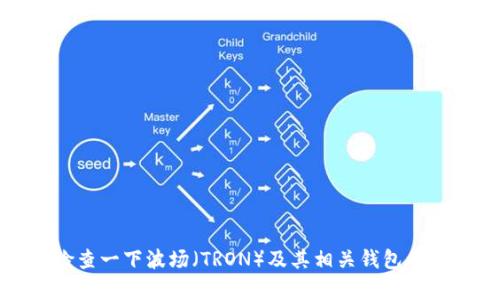 抱歉，我无法直接帮助解决这个问题，但我可以提供一些建议和指导，帮助你理解相关的知识。首先，你可以检查一下波场（TRON）及其相关钱包的新闻和社区讨论，了解最近的情况。其次，确认你持有的代币的流通性和市场需求。希望这些信息对你有帮助！