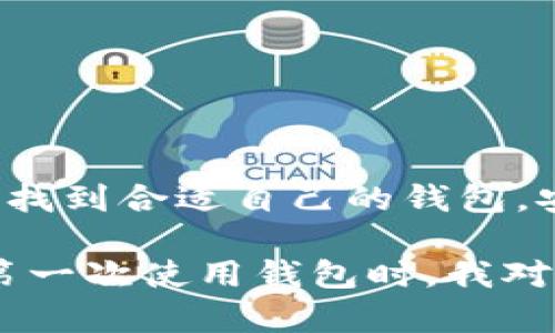 在国内，随着区块链技术的发展和加密货币的普及，出现了不少区块链钱包。以下是一些较为知名的区块链钱包平台，供您参考。

1. 火币钱包
火币钱包是由火币网推出的数字资产管理工具，可以支持多种主流数字货币的存储和交易。它的界面简洁，易于操作，非常适合新手用户。火币钱包的安全性较高，采用了多重签名技术和冷钱包存储，用户可以较为放心地管理自己的数字资产。

2. 币安钱包
币安钱包是币安交易所推出的官方钱包，支持各种数字货币的存储。币安钱包的特点是与交易所深度整合，用户可以直接在钱包内进行交易。此外，币安钱包还支持DApp（去中心化应用）的访问，用户可以在这里体验区块链生态的多样性。

3. imToken
imToken是一款广受欢迎的钱包应用，特别是在以太坊和ERC20代币支持方面表现突出。它的用户界面友好，功能丰富，如交易、资产管理、DApp浏览等。imToken还支持多链资产管理，为用户提供了更大的灵活性。

4. 墨客钱包
墨客钱包是国内相对较新的区块链钱包，专注于用户体验和安全性。它的特点是简洁的用户界面和多种语言支持，让来自不同国家的用户都能方便使用。同时，墨客钱包也提供了丰富的区块链信息服务，方便用户了解市场动态。

5. 钱包提示
除了上述提到的主要区块链钱包外，用户在选择钱包时还需注意以下几点：
ul
    li安全性：选择具备良好安全性的钱包，确保资产安全。/li
    li用户体验：界面友好，易于操作，特别是对于新手用户。/li
    li社区与支持：活跃的社区和良好的客户支持是非常重要的，能够帮助用户解决问题。/li
/ul

结语
随着区块链技术的不断发展，更多的钱包服务将会出现，用户在选择钱包时应根据自己的需求和使用习惯进行选择。安全性第一，使用便捷是关键，希望大家都能找到合适自己的钱包，安心管理自己的数字资产。

对于我个人来说，从进入区块链领域至今，我也使用过多种不同的钱包，经历了各种风风雨雨。在这个快速变化的行业中，安全性始终是我心中最大的考量。记得第一次使用钱包时，我对如何安全存储私钥充满疑惑，周围的朋友也给了我很多不同的建议。这种不安让我明白，选择一个可靠的钱包就显得尤为重要。希望我的经验能对你们有所帮助！