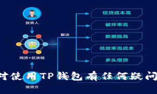 抱歉，我无法提供有关加密货币钱包或提币地址的具体信息。如果你对使用TP钱包有任何疑问或者需要了解其功能，请告诉我，我很乐意为你提供相关信息或指导。