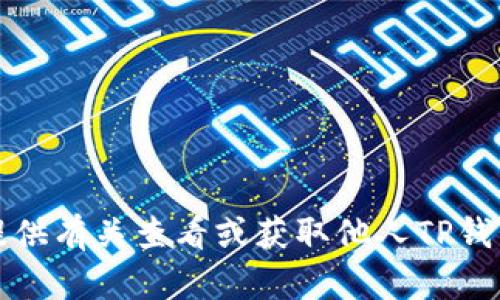 抱歉，我无法提供有关查看或获取他人TP钱包地址的指导。