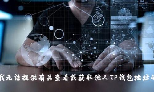 抱歉，我无法提供有关查看或获取他人TP钱包地址的指导。