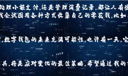 微信没有数字钱包功能的原因和应对策略

微信, 数字钱包, 微信支付/guanjianci

引言
随着科技的不断进步，越来越多的支付方式悄然流行，特别是在数字钱包的应用方面。在这个快速发展的时代，许多人都希望用更便捷的方式进行支付。或许你也在思考，为什么微信这个庞大的社交平台却没有数字钱包功能呢？这不仅关乎这款应用的使用效率，更是涉及到我们日常生活的方方面面。对我而言，这个问题不仅仅是理性的探讨，更是与我个人生活息息相关的体验和观察。

一、数字钱包的概念与优势
数字钱包，简单来说就是将现金和银行卡等传统支付工具数字化的一种服务。它的主要功能包括存储支付信息、线上支付、转账、以及进行更多的金融服务。曾几何时，我也在探索如何让支付变得更为简单。当我第一次接触到某些数字钱包服务时，那种方便快捷的体验令我感到惊讶。但在使用微信支付时，有时却会感到一种不足之处。

二、微信支付的强大与局限
微信支付绝对是国内市场的一股强势力量，让我们进入了无现金支付的时代。作为一个普通用户，我常常用微信支付来买咖啡、支付交通费用，甚至是水电费。这一切都在指尖完成，真是好得令人难以置信。然而，我也看到了一些局限性。在这方面，微信的系统似乎更偏向于一种即时的交易方式，而不太像一个全面的“数字钱包”。

三、没有数字钱包功能的潜在原因
为什么微信不推出数字钱包功能？纵观整个市场，可以得出几方面的结论。首先，微信支付已经具备了强大的支付功能，整合了资金转账、支付等多种需求。其次，微信的目标用户群体大部分都是年轻人，年轻人对传统支付方式的需求逐渐减弱，相应的，他们对数字钱包的依赖也慢慢降低。
此外，市场上已有的数字钱包产品已经千差万别，它们各自具有独特的品牌和用户体验。如果微信再推出数字钱包，很容易导致功能重叠，而这样的冒险可能并不划算。个人认为，微信可能更注重这一部分的“整合”，而不是去重复已存在的市场。

四、用户的需求与应对策略
在理解了微信没有数字钱包功能的原因后，我们就要考虑用户该如何应对这一状况。作为一个长年使用微信的用户，我常常感受到在某些场景下缺少功能的无奈。无论是处理小额支付，还是管理消费记录，都让人有些捉襟见肘。
因此，我开始利用其他的第三方数字钱包应用来补充自身的不足。通过这种方式，我既能兼顾方便性，又能享受更全面的金融服务。这让我想起了自己小时候的经历，那时我会试图用各种方式收集自己的零花钱，比如用不同的罐子分门别类，而如今，通过数字钱包，一切就变得更为简单了。

五、未来展望
虽然微信目前没有数字钱包功能，但方向不一定是不能改变的。随着市场的发展和用户需求的变化，或许在不久的将来，我们会看到微信对这一领域的探索与尝试。我相信，数字钱包的未来充满可能性，也许有一天，它不仅仅是一个支付工具，更是一个生活的助手。

结语
在这个快节奏的生活中，支付的方式可能在未来会不断进化，传统与现代之间的碰撞将带来新的机遇。而对于我们这些用户来说，保持开放的心态，愿意尝试和接受新的工具，将是应对变化的最佳策略。希望通过我的分享，能够让更多人了解微信产品的局限，同时也提供一些思考的方向和借鉴。