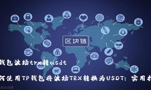 tp钱包波场trx转usdt

如何使用TP钱包将波场TRX转换为USDT: 实用指南