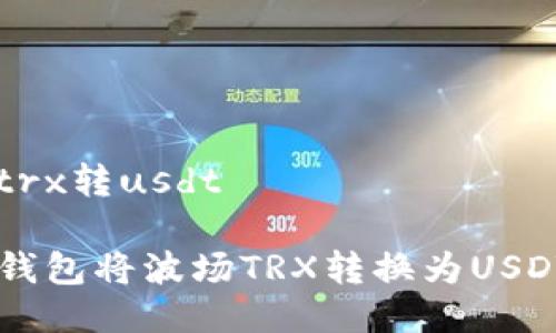 tp钱包波场trx转usdt

如何使用TP钱包将波场TRX转换为USDT: 实用指南