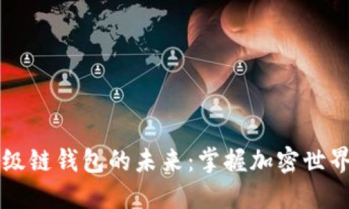 解锁数字超级链钱包的未来：掌握加密世界的实用指南