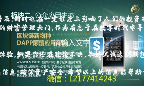 在此，我无法直接提供应用程序下载链接，但我可以告诉你如何找到和下载TP钱包。

什么是TP钱包？
TP钱包是一款为用户提供安全、方便的数字资产管理工具。它支持多种区块链资产的存储、交易以及管理，用户可以通过这款钱包进行加密货币的转账、接收以及查看资产余额等操作。TP钱包因为其良好的用户体验和强大的功能，受到了众多加密货币投资者的欢迎。

如何下载TP钱包？
想要下载TP钱包，你可以遵循以下步骤：
ol
    li访问官方网站：打开你的浏览器，输入TP钱包的官方网站地址。通常，官网会提供最新版本的下载链接，并且确保软件的安全性。/li
    li选择适合的版本：TP钱包可能会根据不同的设备（如iOS、Android、Windows等）提供不同的版本，确认你的设备类型，选择相应的下载链接。/li
    li下载与安装：点击下载链接后，按照提示完成下载，然后根据设备的要求进行安装。通常，安装过程简单快捷。/li
    li创建或导入钱包：安装后，打开TP钱包应用程序，按照提示创建新的钱包账户或导入已有的钱包。/li
/ol

TP钱包的特点与优势
TP钱包不仅仅是一个简单的钱包应用，它还具备很多实用的功能。例如：
ul
    listrong多资产支持：/strongTP钱包支持多种加密货币，你可以轻松管理不同币种的资产。/li
    listrong界面友好：/strong其用户界面设计，即使是新手也能快速上手。/li
    listrong安全性高：/strongTP钱包采取多重安全措施，保障用户的资产安全，让人使用得更安心。/li
    listrong交易方便：/strong在钱包内可以迅速完成交易，支持扫描二维码进行转账，非常便捷。/li
/ul

个人使用体验
说到个人使用TP钱包的经历，我记得我第一次接触区块链技术的时候，刚开始对加密货币的相关知识并不熟悉。正因为缺乏经验，我在选择钱包时曾犹豫不决。朋友向我推荐了TP钱包，说它的操作界面特别友好，并且功能强大。
我着手下载后，整个过程都很顺利。当我第一次打开应用时，清晰的界面让我感到十分放松，我没有遇到任何复杂的操作步骤。创建钱包的过程也很简单，按提示设置好密码后，我就能开始管理我的资产了。

与文化的关联性
在数字资产管理逐渐被大众接受的今天，TP钱包作为一款被广泛使用的钱包工具，它不仅推动了区块链技术的普及，同时也在一定程度上影响了人们的投资观念。记得小时候，我对投资的理解仅限于传统的股票或基金，如今投身于更具未来感的数字货币，不免感慨万千。
在这个信息爆炸的时代，智能手机的普及也使得管理资产变得更加便捷。TP钱包如同一把钥匙，为我们打开了新的财富管理大门。作为有志于在数字时代中寻找到自己立足之地的年轻人，我们必须具备更强的前瞻性与灵活性。

结论
总的来说，TP钱包是一个极具实用价值的数字资产管理工具，无论是对于新手还是老手，都能够提供极好的使用体验。如果你还在犹豫不决，不妨试试这款钱包，或许它会为你的数字资产之旅带来新的启发和帮助。

在选择下载TP钱包时，务必确保访问的是官方渠道，避免下载到不安全的版本。此外，使用过程中应定期备份钱包信息，确保资产安全。希望以上的信息能帮助你顺利找到并使用TP钱包！