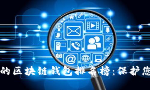 十大最安全的区块链钱包排名榜：保护您的数字资产