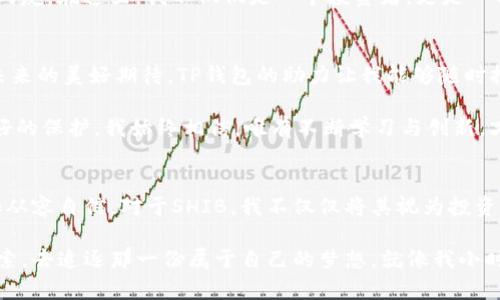   深入了解TP钱包中的SHIB：安全存储与实用价值的完美结合 / 
 guanjianci TP钱包, SHIB, 加密货币 /guanjianci 

引言：数字资产的新时代
在这个数字技术飞速发展的时代，加密货币逐渐成为了许多人投资和理财的热门选择。作为其中的佼佼者，SHIB（柴犬币）因其轻松入市的特性以及强大的社区支持而备受瞩目。与此同时，TP钱包作为一款功能全面、用户友好的加密货币钱包，成为了许多SHIB持有者的首选工具。今天，我想和大家分享我对TP钱包中SHIB的看法，以及如何安全、有效地使用它。

TP钱包的特点与优势
当我第一次接触TP钱包时，感觉就像打开了一扇通往新世界的大门。TP钱包不仅支持多种主流的加密货币，界面清晰简洁，还提供了非常周到的安全措施。这让我感到，选择TP钱包来存储我的SHIB是不容错过的。

对于投资者来说，最重要的两点是安全和便捷。TP钱包用其强大的加密技术保护用户资产，确保你的SHIB不会被黑客轻易窃取。同时，它的交易速度非常快，让我在需要的时候能够迅速完成转账，抓住市场的每一个机会。

SHIB的投资价值
如果你跟我一样，是在牛市中开始关注SHIB的，肯定能感受到那个阶段市场的疯狂氛围。随着SHIB价格的不断上涨，越来越多的人开始投资这枚币。在我的经历中，SHIB的吸引力不仅在于其潜在的投资回报，更在于它背后的社区文化。每当看到社区成员之间的讨论和支持，我都深感振奋，仿佛自己也成为了这股力量的一部分。

然而，作为一个有责任感的投资者，我也明白在进行投资时需要谨慎评估。SHIB的价格波动很大，不见得每一个投资都是成功的。因此，在进入这种高风险的投资之前，我始终保持冷静和理智。TP钱包帮助我方便地管理资产，让我可以随时随地跟踪SHIB的动态。

如何在TP钱包中管理SHIB
在我的TP钱包中添加SHIB的过程非常简单。首先，下载并安装TP钱包应用，注册并创建一个新钱包。在设置好密码和助记词后，我就可以进入主界面，轻松选择“添加币种”，找到SHIB进行添加。这一过程没有任何技术门槛，让我倍感安心。

在添加SHIB后，我常常使用TP钱包的“资产显示”功能，这样我就能实时看到SHIB的走势图和我目前的资产总值。我记得某次，当我的资产激增时，我简直不敢相信自己的眼睛，那种激动的感觉几乎让我想要向朋友们炫耀，分享自己的成功！

TP钱包的安全性
在处理自己的加密货币时，我一直将安全性放在第一位。TP钱包采用冷存储技术，将大部分资产离线保存，极大降低了黑客攻击的风险。此外，TP钱包还提供了双重验证功能，即使有恶意攻击者试图入侵我的账户，也能够有效防止意外损失。

每当我进行交易之前，我都会仔细检查交易记录和金额。这种自我警醒的过程让我觉得安全感满满。记得我曾经因疏忽大意而输入了错误的金额，差点导致资金的损失，幸好在TP钱包的帮助下，我及时发现了这个错误，避免了一场“惨痛的教训”。

参与SHIB社区的互动
在投资SHIB的过程中，我不仅关注价格走势，更热衷于参与SHIB社区的讨论和活动。TP钱包通过内置的社区功能，让我可以随时跟进最新的动态，了解其他投资者的观点。在这个不断变化的市场中，信息的快速获取是至关重要的。

我曾经在社区里遇到过一些志同道合的朋友，我们通过交流加深了对SHIB的理解，并一起分享投资的经验。这种互动让我倍感温暖，仿佛拥有了一群共鸣的战友。在这里，我不仅仅是一个投资者，更是一名与众不同的社区成员。

未来展望：SHIB的潜力与挑战
无论市场如何波动，我始终坚信SHIB背后所代表的价值与理念。作为一名投资者，我认为SHIB不仅仅是一种数字货币，更是一种文化现象，它承载了人们对未来的美好期待。TP钱包的助力让我能够随时把握那些想象中的可能性。

当然，未来也充满了挑战。随着市场的不断发展，竞争对手也会层出不穷。在这样的环境中，我会继续关注TP钱包的更新与，以确保我的SHIB资产能够受到最好的保护。我始终相信，唯有不断学习与创新，才能在这个快速变化的领域中立于不败之地。

结语：数字化时代的勇敢探索
回想起我踏入加密货币世界的第一步，那个充满未知与探索的旅程至今让我感慨万千。TP钱包为我提供了一个安全舒适的环境，让我能够在这条道路上更加从容自信。对于SHIB，我不仅仅将其视为投资，更是对未来无限可能的追求。

希望每一位对SHIB感兴趣的朋友，都能找到适合自己的加密货币投资之路，而TP钱包将会是你最值得信赖的伙伴！无论市场如何变化，我们都要有勇气去探索，去追逐那一份属于自己的梦想，就像我小时候梦想在广阔的海洋中遨游一样。