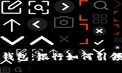 数字人民币硬钱包：银行如何引领未来支付方式