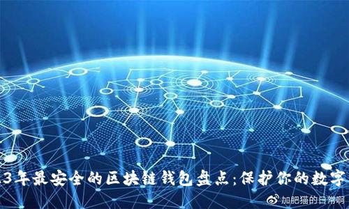 2023年最安全的区块链钱包盘点:保护你的数字资产