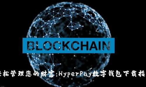 轻松管理您的财富:HyperPay数字钱包下载指南