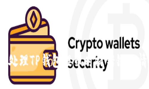 如何处理TP钱包提币时提错链的情况?